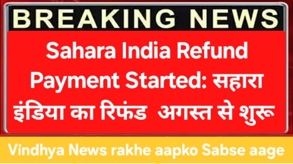 Sahara India Refund Payment Started: सहारा इंडिया का रिफंड पेमेंट 20 अगस्त से शुरू