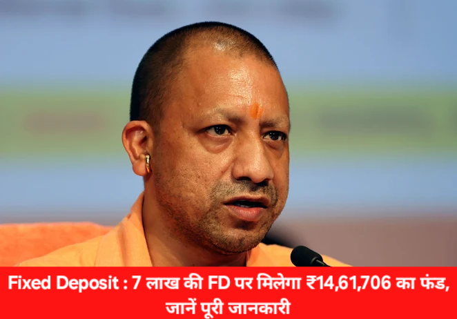 Fixed Deposit : 7 लाख की FD पर मिलेगा ₹14,61,706 का फंड, जानें पूरी जानकारी