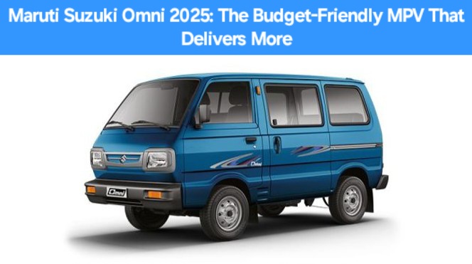 Maruti Suzuki Omni 2025: The Budget-Friendly MPV That Delivers More