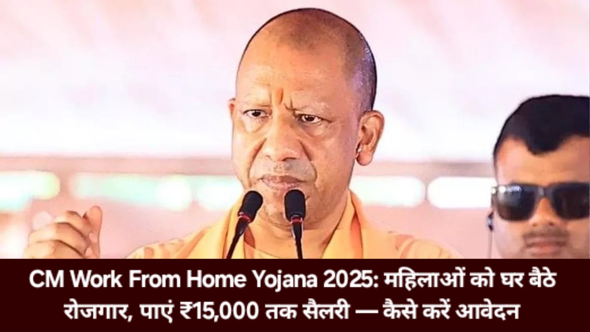 CM Work From Home Yojana 2025: महिलाओं को घर बैठे रोजगार, पाएं ₹15,000 तक सैलरी — कैसे करें आवेदन
